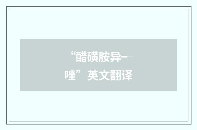 “醋磺胺异┭唑”英文翻译