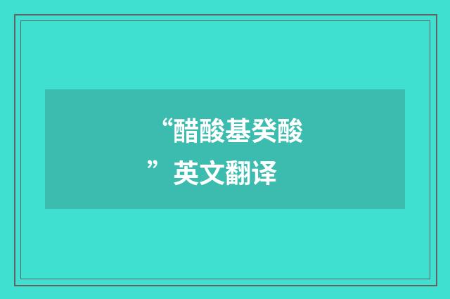 “醋酸基癸酸”英文翻译