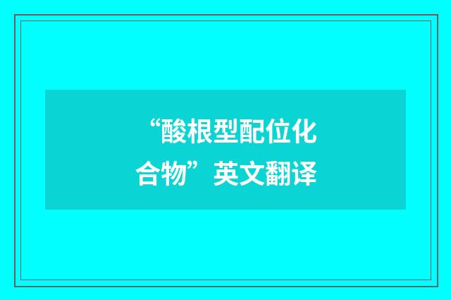 “酸根型配位化合物”英文翻译