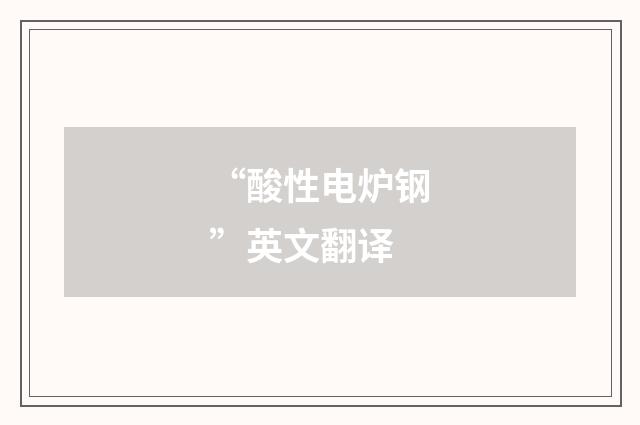 “酸性电炉钢”英文翻译