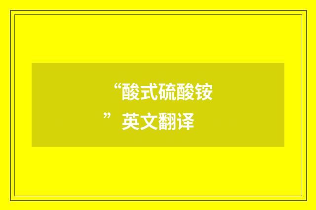 “酸式硫酸铵”英文翻译