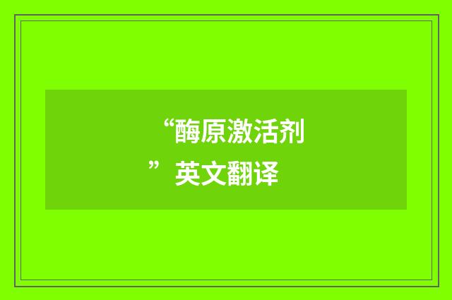 “酶原激活剂”英文翻译