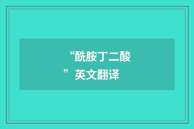 “酰胺丁二酸”英文翻译