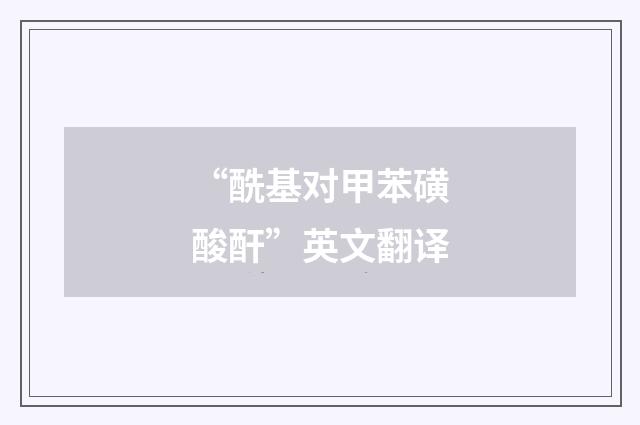 “酰基对甲苯磺酸酐”英文翻译