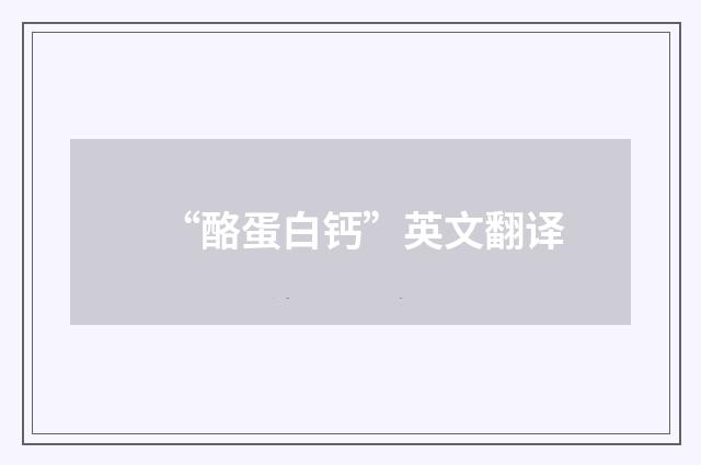 “酪蛋白钙”英文翻译