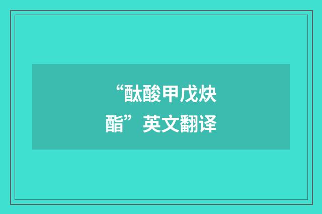 “酞酸甲戊炔酯”英文翻译