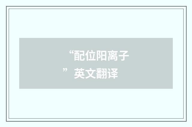 “配位阳离子”英文翻译