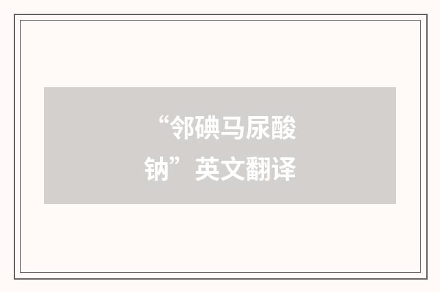 “邻碘马尿酸钠”英文翻译