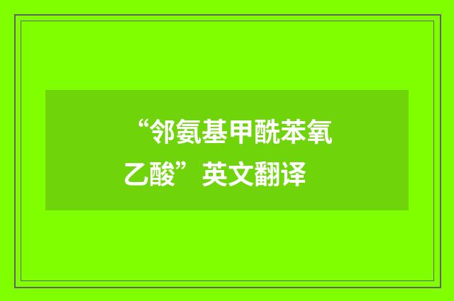 “邻氨基甲酰苯氧乙酸”英文翻译