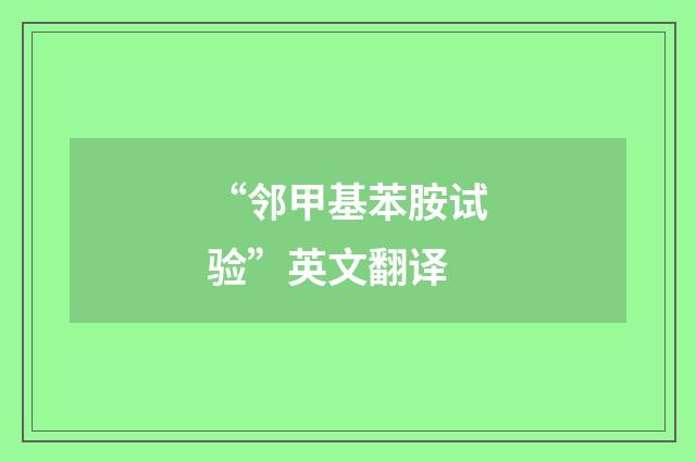 “邻甲基苯胺试验”英文翻译