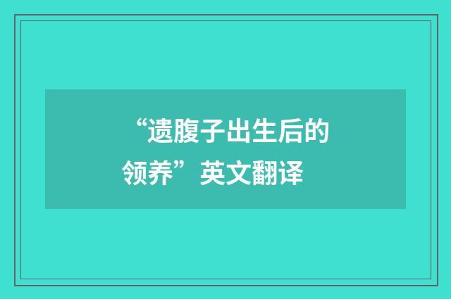 “遗腹子出生后的领养”英文翻译