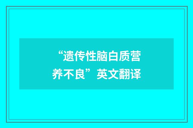 “遗传性脑白质营养不良”英文翻译