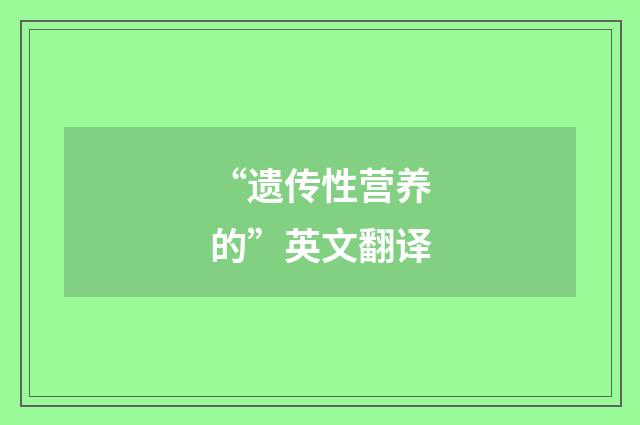 “遗传性营养的”英文翻译