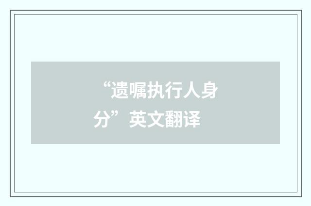 “遗嘱执行人身分”英文翻译