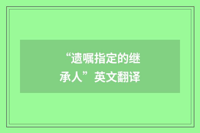 “遗嘱指定的继承人”英文翻译