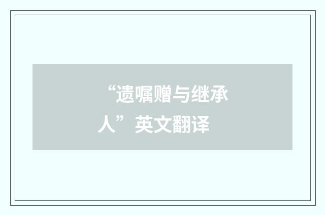 “遗嘱赠与继承人”英文翻译