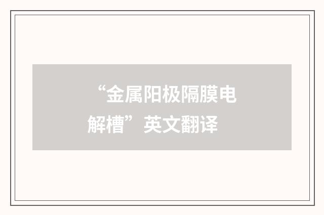 “金属阳极隔膜电解槽”英文翻译