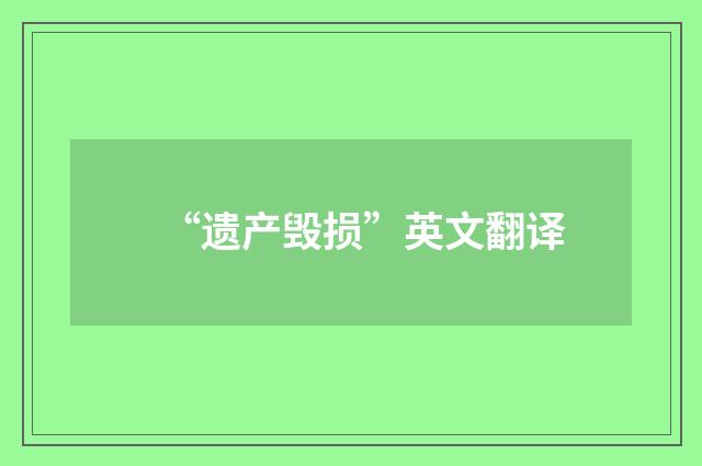 “遗产毁损”英文翻译