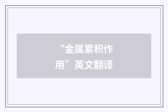 “金属累积作用”英文翻译