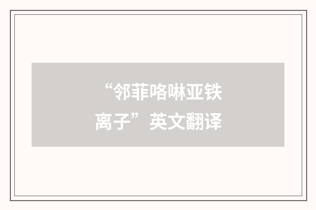 “邻菲咯啉亚铁离子”英文翻译