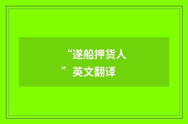 “遂船押货人”英文翻译