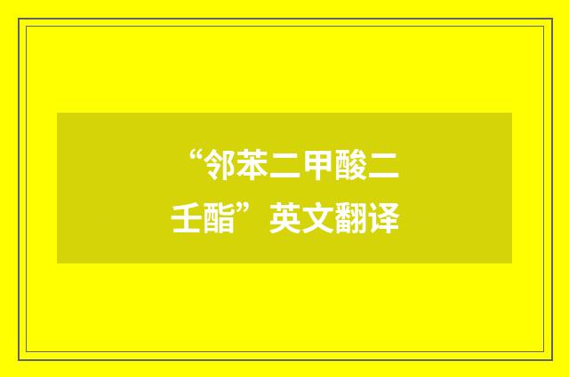 “邻苯二甲酸二壬酯”英文翻译