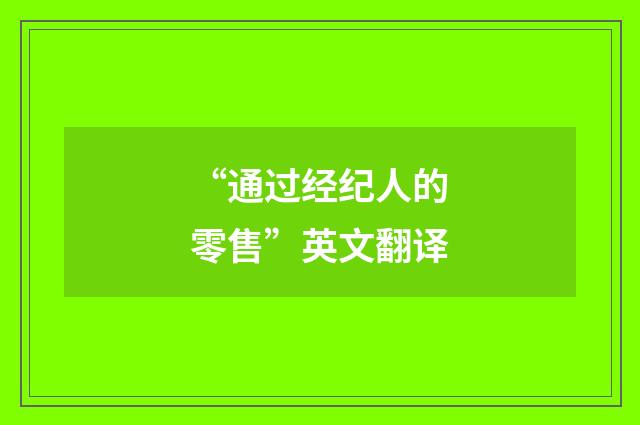 “通过经纪人的零售”英文翻译