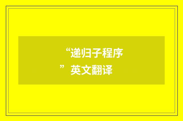 “递归子程序”英文翻译