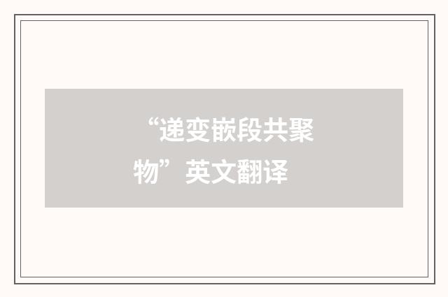 “递变嵌段共聚物”英文翻译