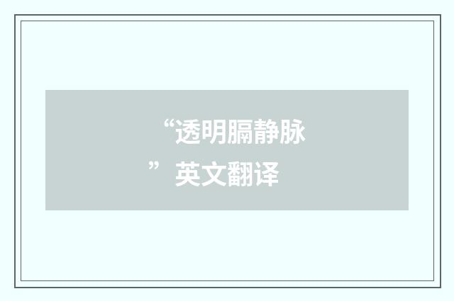 “透明膈静脉”英文翻译