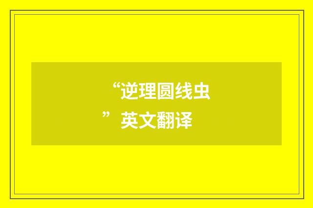 “逆理圆线虫”英文翻译
