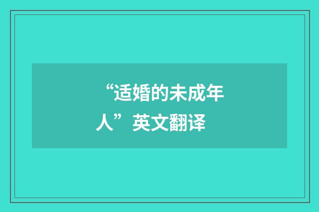 “适婚的未成年人”英文翻译