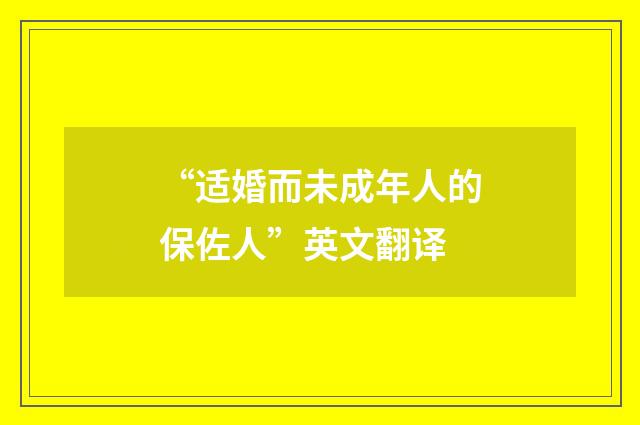 “适婚而未成年人的保佐人”英文翻译