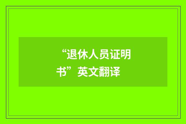“退休人员证明书”英文翻译