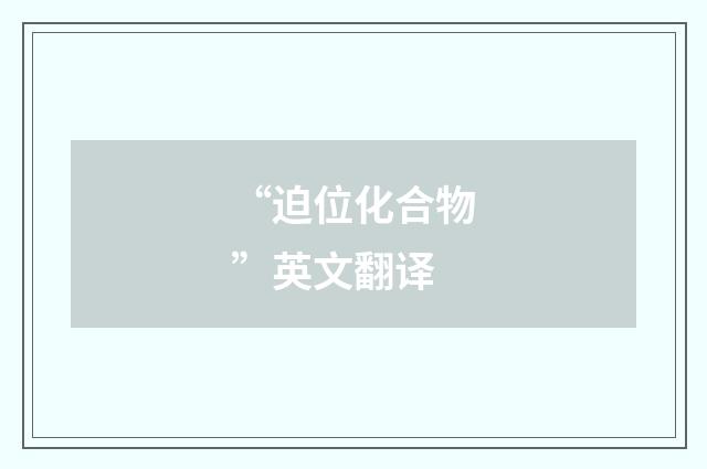 “迫位化合物”英文翻译