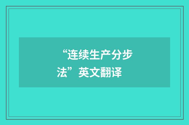“连续生产分步法”英文翻译