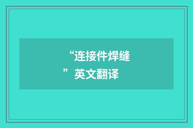 “连接件焊缝”英文翻译