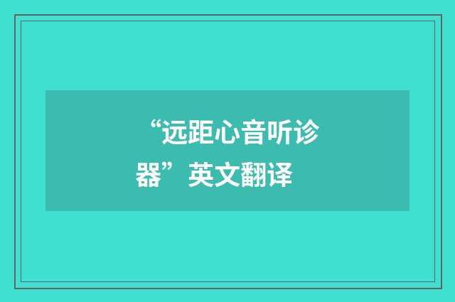 “远距心音听诊器”英文翻译