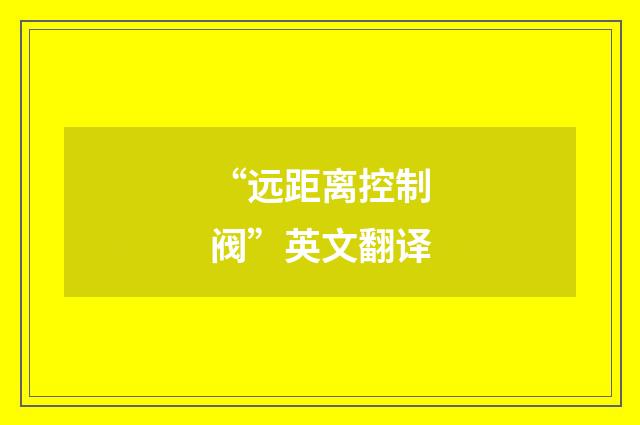 “远距离控制阀”英文翻译