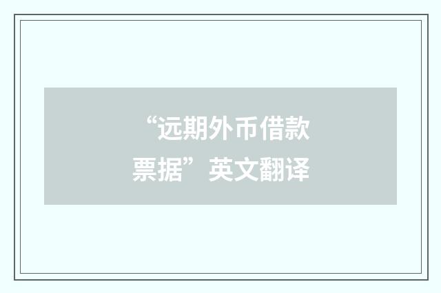 “远期外币借款票据”英文翻译