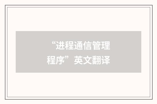 “进程通信管理程序”英文翻译
