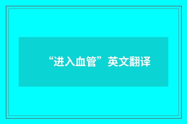 “进入血管”英文翻译