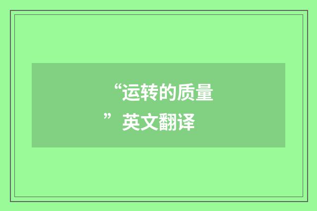 “运转的质量”英文翻译