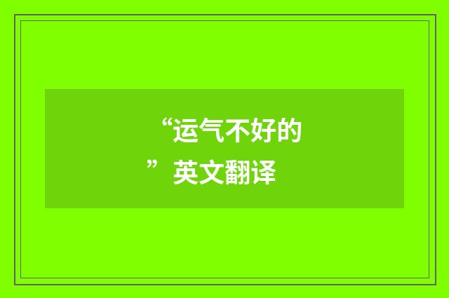 “运气不好的”英文翻译