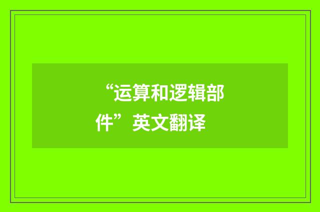 “运算和逻辑部件”英文翻译