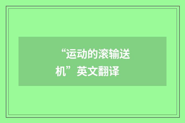 “运动的滚输送机”英文翻译