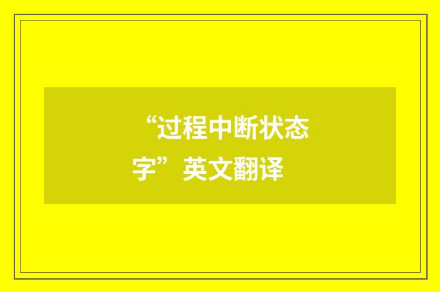 “过程中断状态字”英文翻译