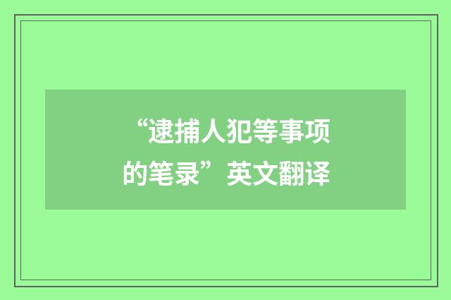 “逮捕人犯等事项的笔录”英文翻译