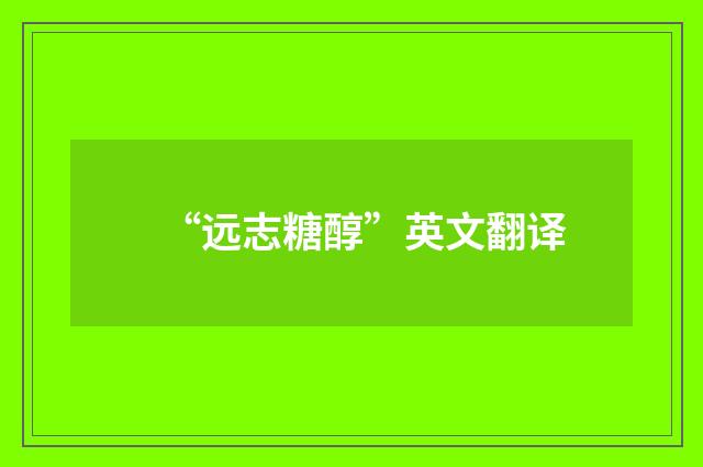 “远志糖醇”英文翻译