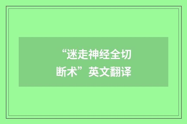 “迷走神经全切断术”英文翻译